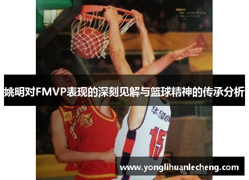 姚明对FMVP表现的深刻见解与篮球精神的传承分析