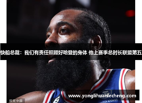 快船总裁：我们有责任照顾好哈登的身体 他上赛季总时长联盟第五