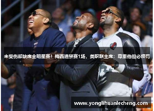 未受伤却缺席全明星赛！梅西遭禁赛1场，美职联主席：尊重他但必须罚